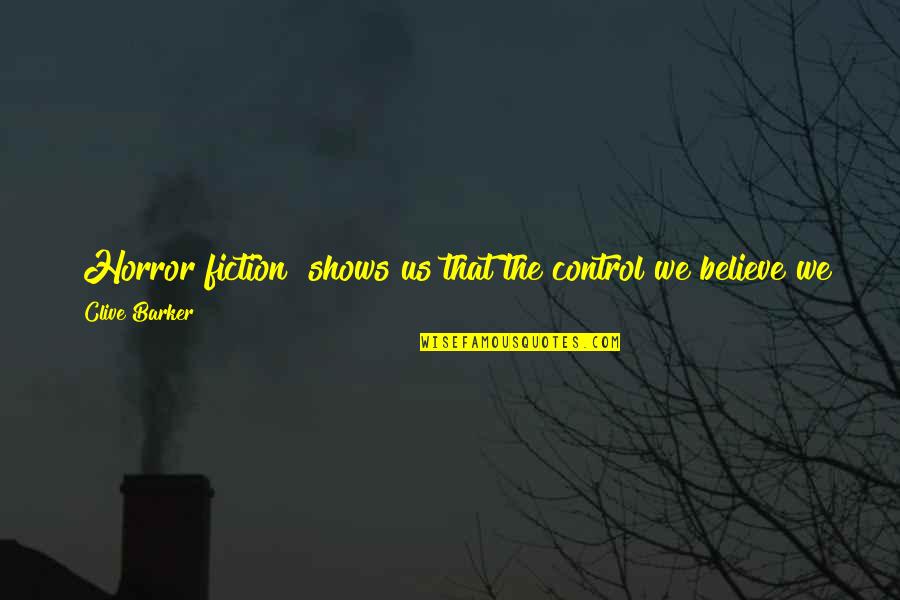 Control And Chaos Quotes By Clive Barker: [Horror fiction] shows us that the control we