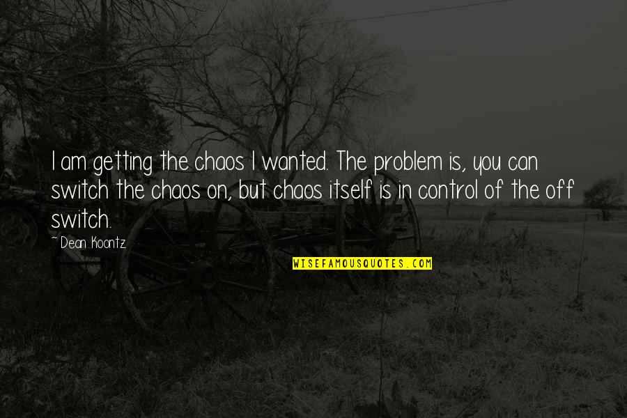 Control And Chaos Quotes By Dean Koontz: I am getting the chaos I wanted. The