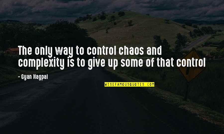 Control And Chaos Quotes By Gyan Nagpal: The only way to control chaos and complexity