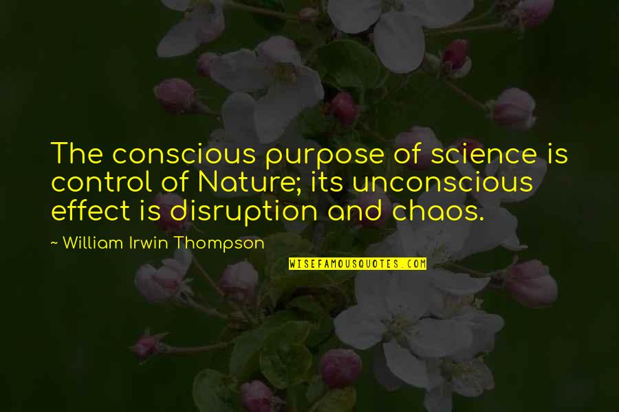 Control And Chaos Quotes By William Irwin Thompson: The conscious purpose of science is control of