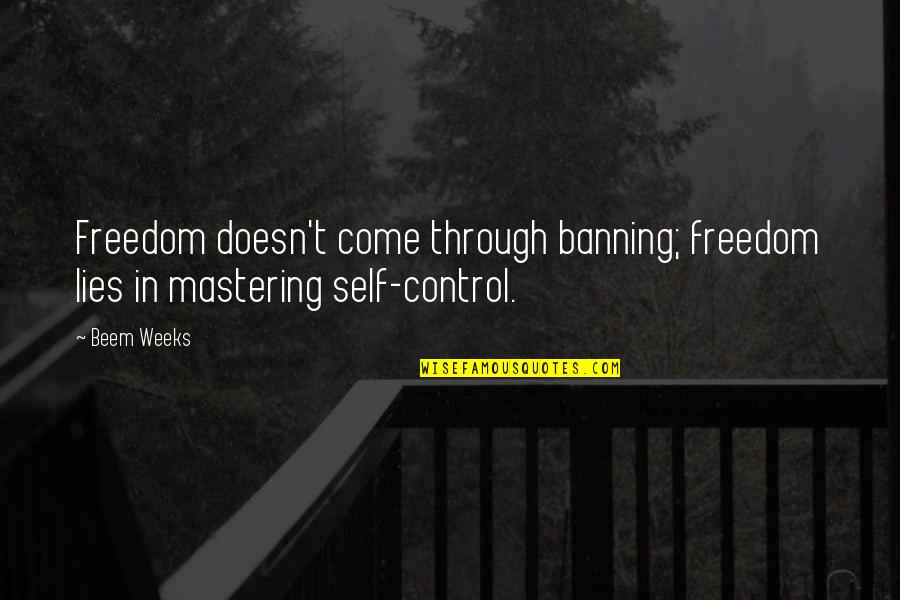 Control And Freedom Quotes By Beem Weeks: Freedom doesn't come through banning; freedom lies in