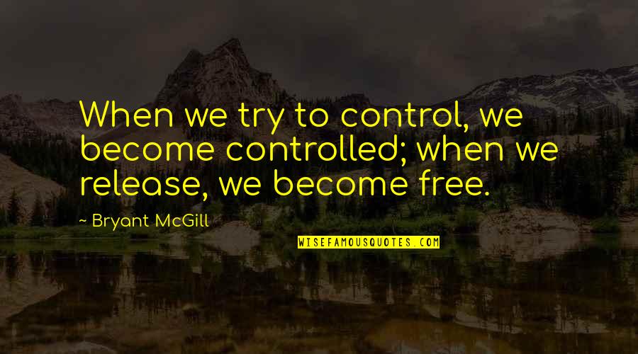 Control And Freedom Quotes By Bryant McGill: When we try to control, we become controlled;