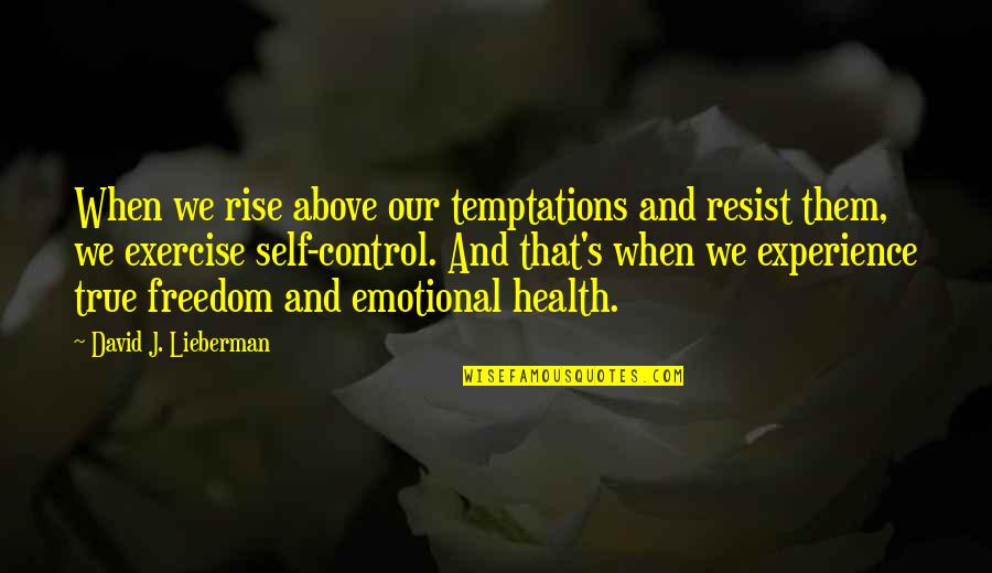 Control And Freedom Quotes By David J. Lieberman: When we rise above our temptations and resist