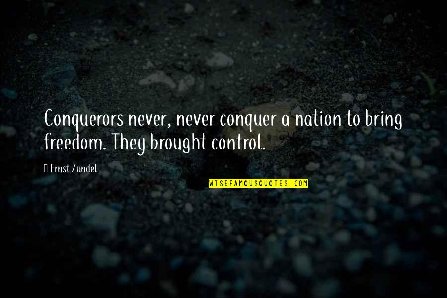 Control And Freedom Quotes By Ernst Zundel: Conquerors never, never conquer a nation to bring