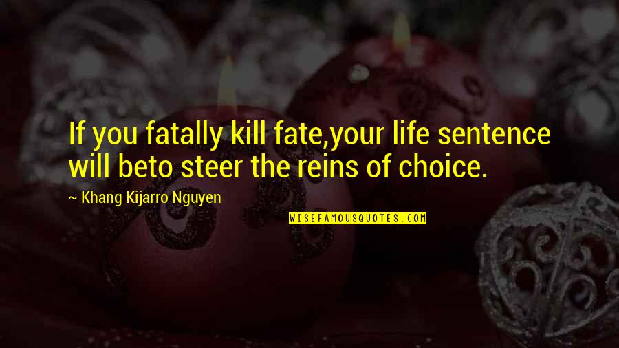 Control And Freedom Quotes By Khang Kijarro Nguyen: If you fatally kill fate,your life sentence will