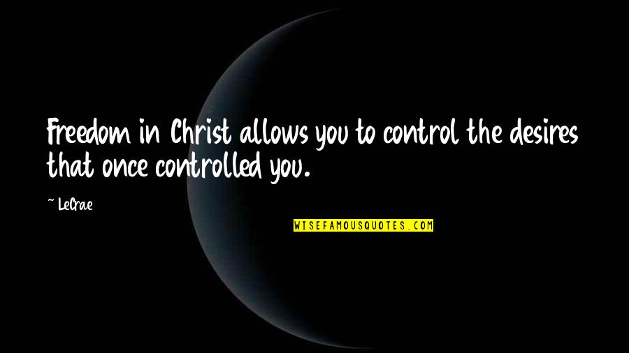 Control And Freedom Quotes By LeCrae: Freedom in Christ allows you to control the