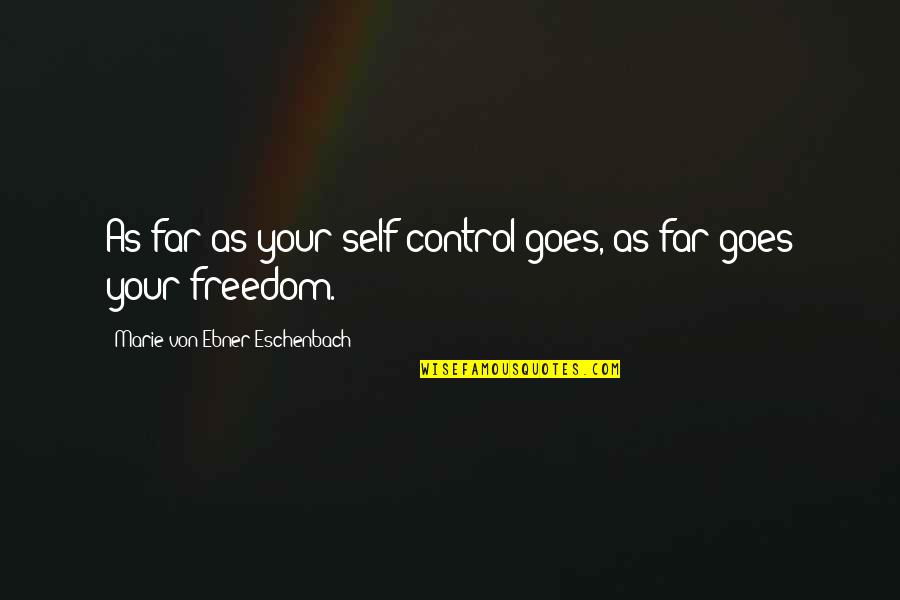 Control And Freedom Quotes By Marie Von Ebner-Eschenbach: As far as your self-control goes, as far