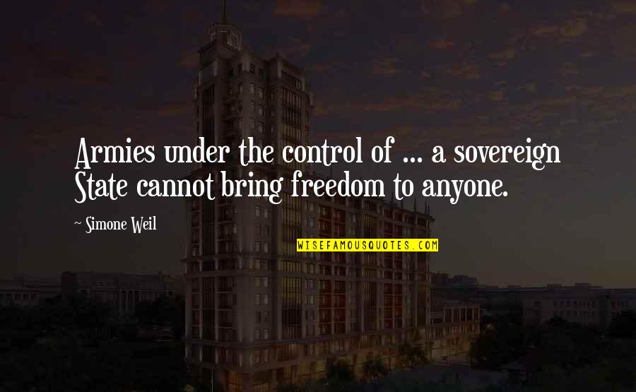 Control And Freedom Quotes By Simone Weil: Armies under the control of ... a sovereign