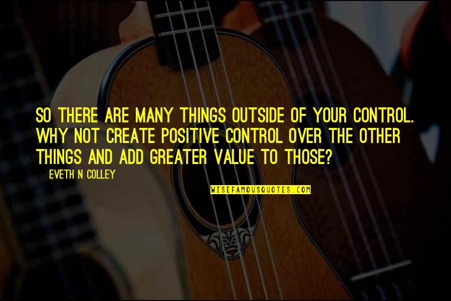 Control And Life Quotes By Eveth N Colley: So there are many things outside of your