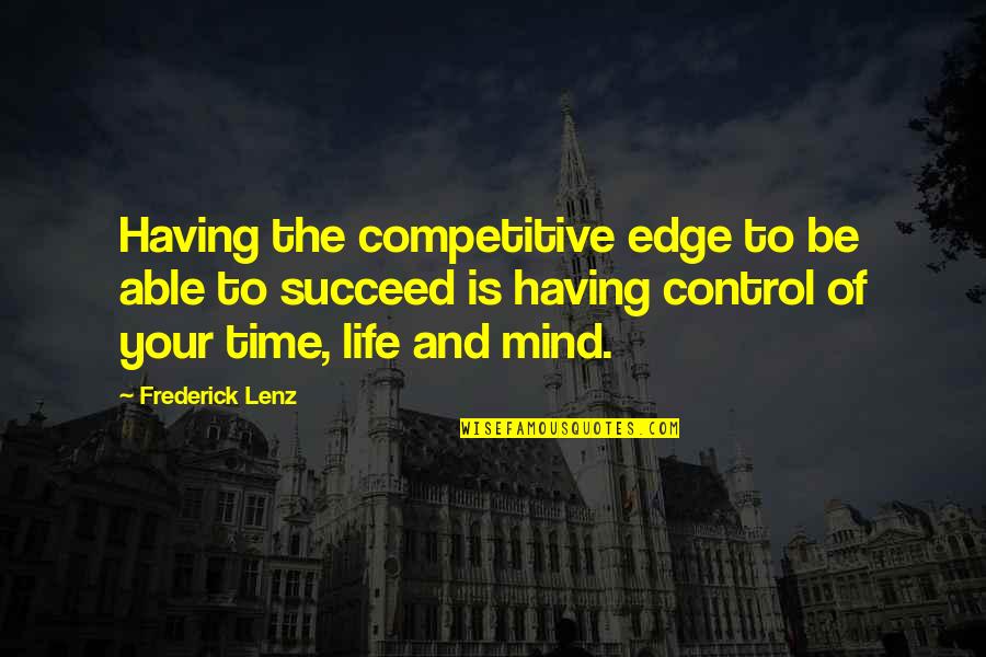 Control And Life Quotes By Frederick Lenz: Having the competitive edge to be able to