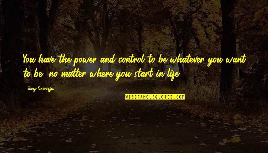 Control And Life Quotes By Joey Graceffa: You have the power and control to be
