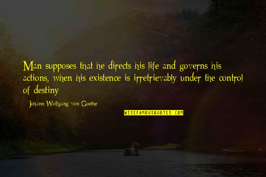 Control And Life Quotes By Johann Wolfgang Von Goethe: Man supposes that he directs his life and