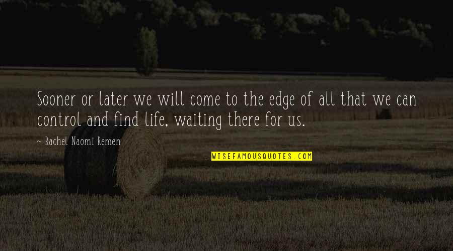 Control And Life Quotes By Rachel Naomi Remen: Sooner or later we will come to the