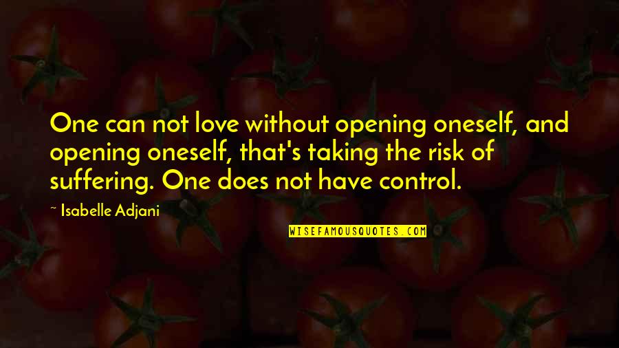Control And Love Quotes By Isabelle Adjani: One can not love without opening oneself, and