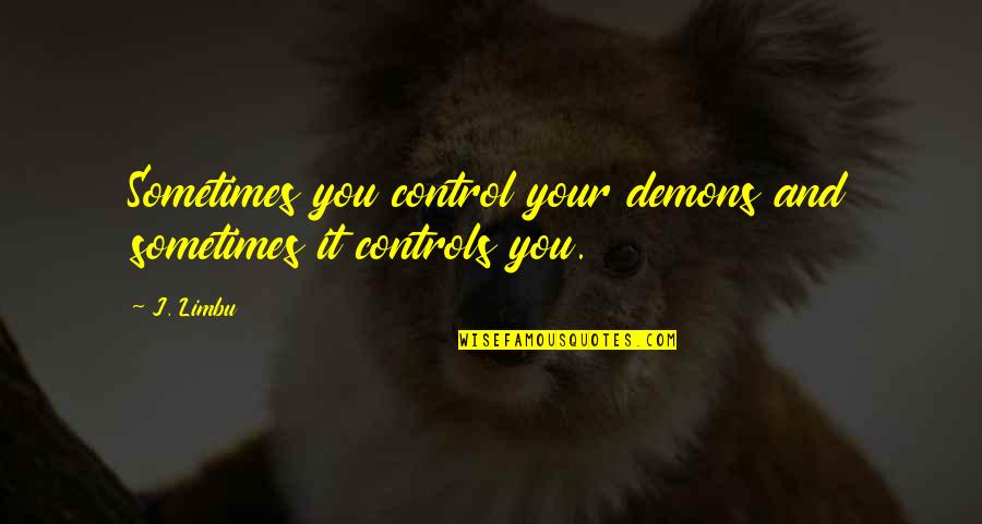 Control And Love Quotes By J. Limbu: Sometimes you control your demons and sometimes it