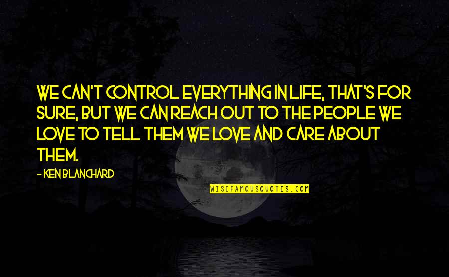 Control And Love Quotes By Ken Blanchard: We can't control everything in life, that's for