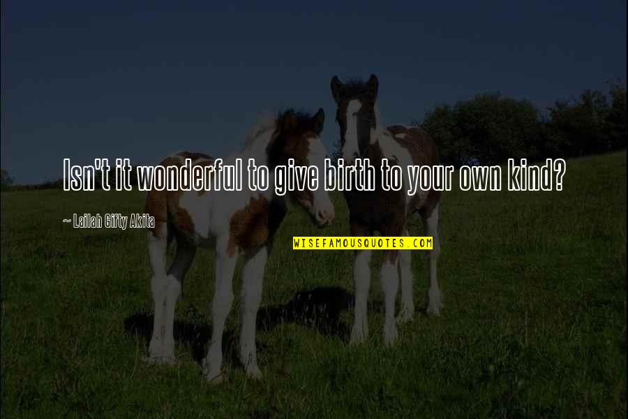 Control And Love Quotes By Lailah Gifty Akita: Isn't it wonderful to give birth to your