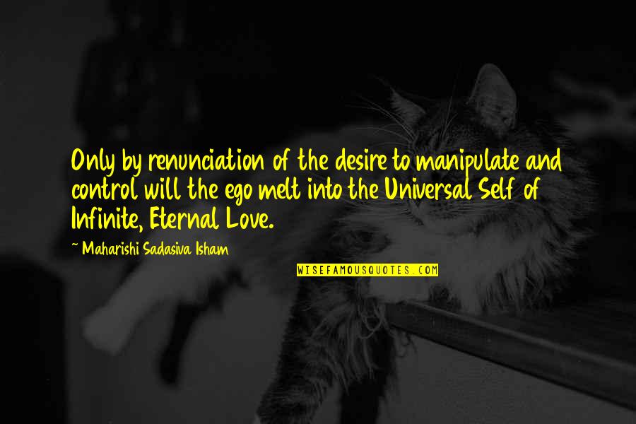 Control And Love Quotes By Maharishi Sadasiva Isham: Only by renunciation of the desire to manipulate