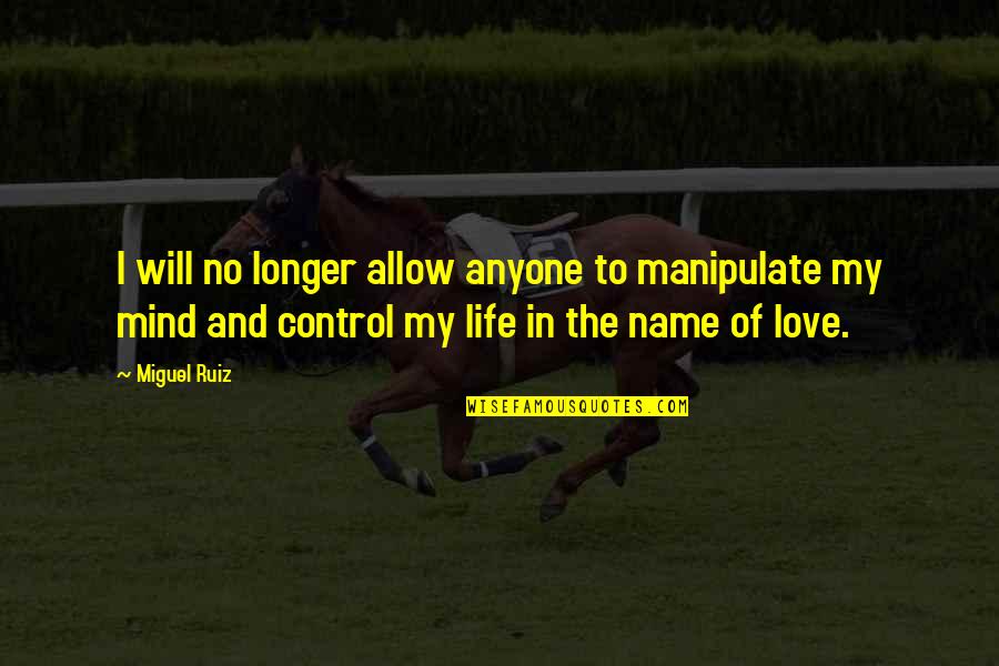 Control And Love Quotes By Miguel Ruiz: I will no longer allow anyone to manipulate