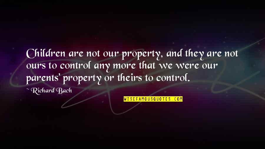 Control And Love Quotes By Richard Bach: Children are not our property, and they are