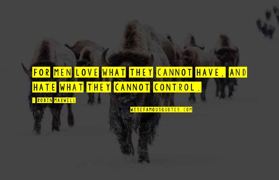 Control And Love Quotes By Robin Maxwell: For men love what they cannot have, and