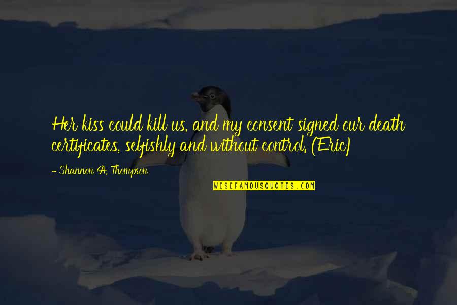Control And Love Quotes By Shannon A. Thompson: Her kiss could kill us, and my consent