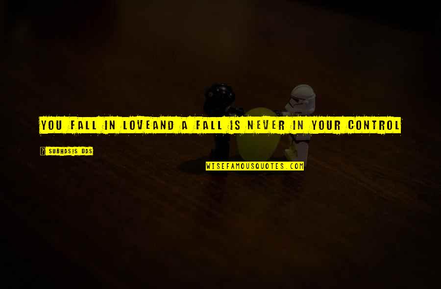 Control And Love Quotes By Subhasis Das: You fall in loveAnd a fall is never