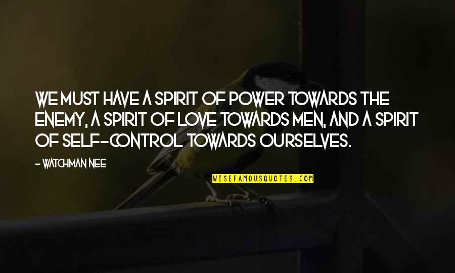 Control And Love Quotes By Watchman Nee: We must have a spirit of power towards