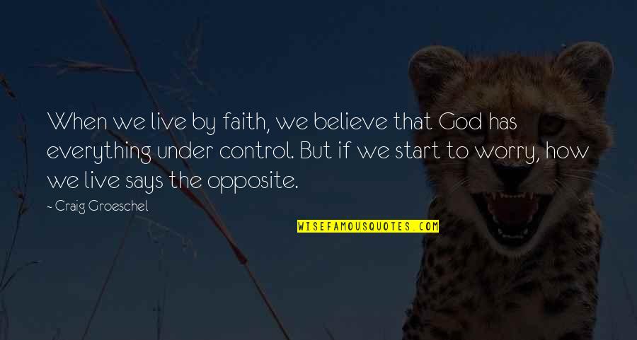 Control But Quotes By Craig Groeschel: When we live by faith, we believe that