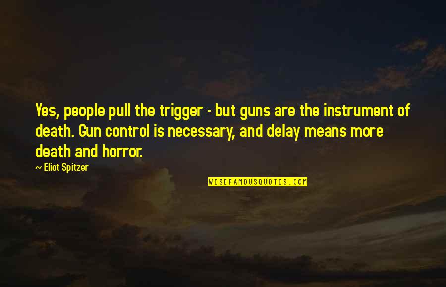 Control But Quotes By Eliot Spitzer: Yes, people pull the trigger - but guns