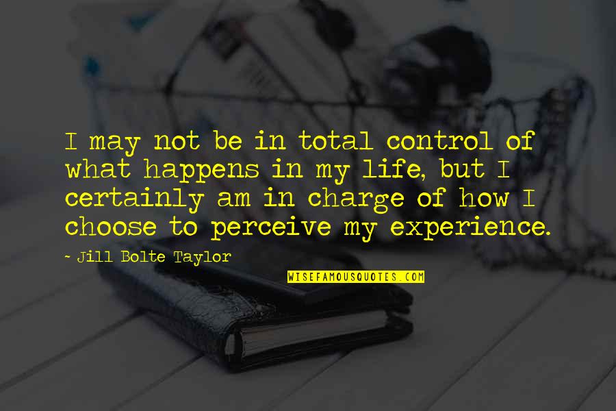 Control But Quotes By Jill Bolte Taylor: I may not be in total control of