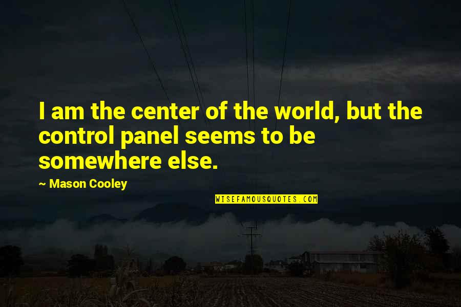 Control But Quotes By Mason Cooley: I am the center of the world, but