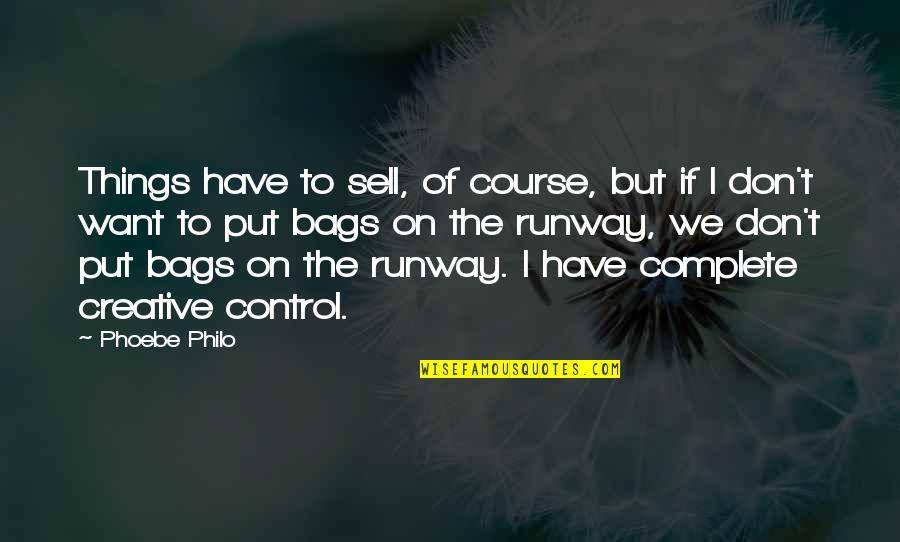 Control But Quotes By Phoebe Philo: Things have to sell, of course, but if