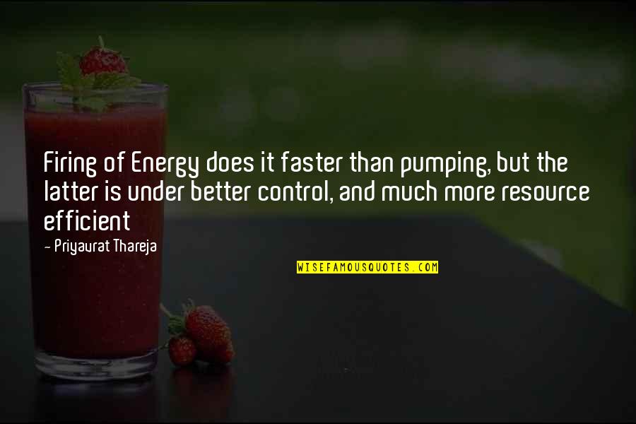 Control But Quotes By Priyavrat Thareja: Firing of Energy does it faster than pumping,
