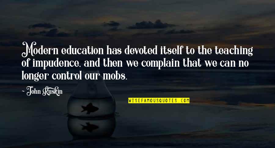 Control Education Quotes By John Ruskin: Modern education has devoted itself to the teaching