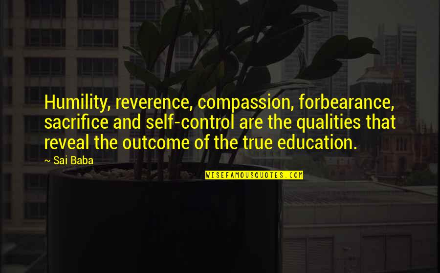 Control Education Quotes By Sai Baba: Humility, reverence, compassion, forbearance, sacrifice and self-control are