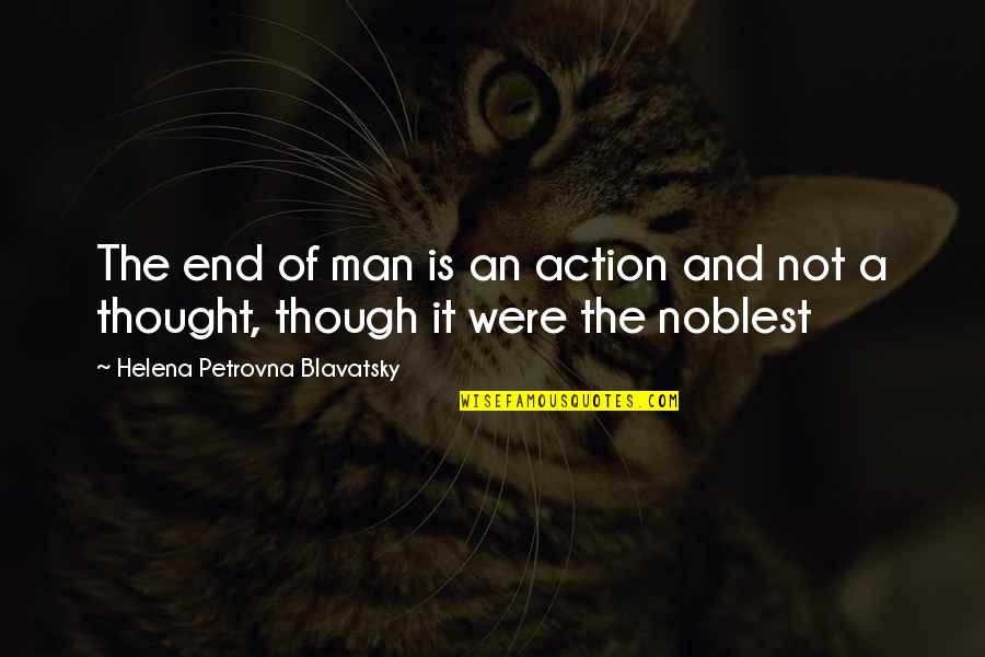 Control Feelings Emotions Quotes By Helena Petrovna Blavatsky: The end of man is an action and