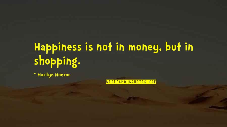 Control Feelings Emotions Quotes By Marilyn Monroe: Happiness is not in money, but in shopping.