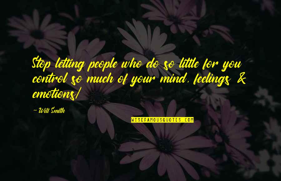 Control Feelings Emotions Quotes By Will Smith: Stop letting people who do so little for