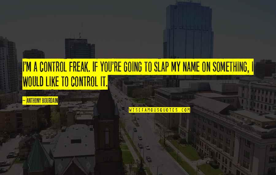 Control Freak Quotes By Anthony Bourdain: I'm a control freak. If you're going to