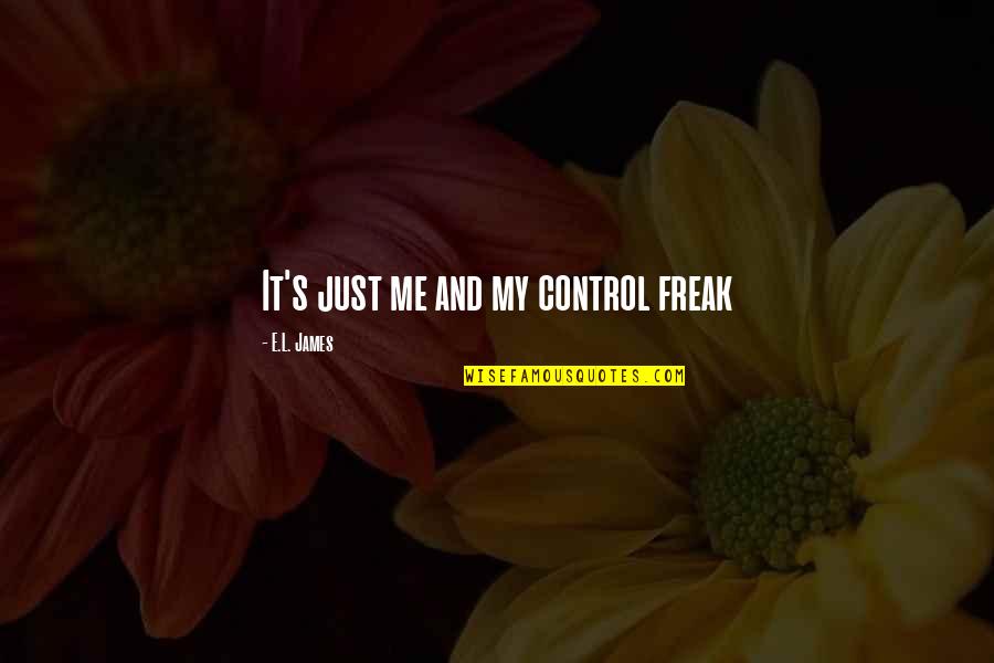 Control Freak Quotes By E.L. James: It's just me and my control freak