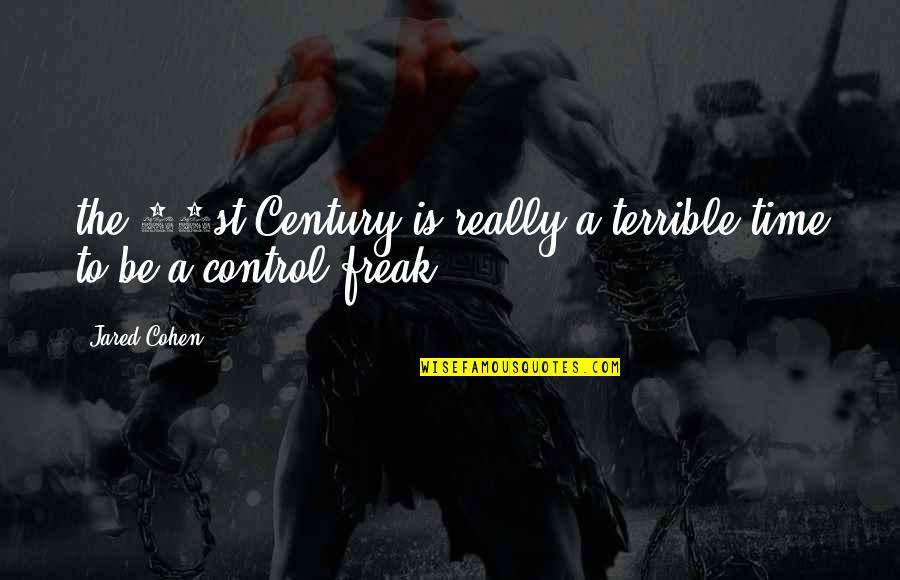 Control Freak Quotes By Jared Cohen: the 21st Century is really a terrible time