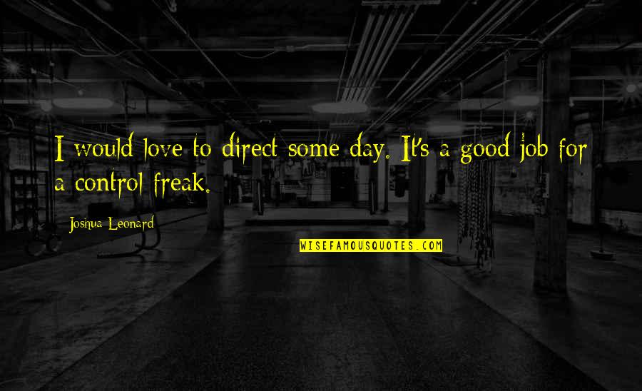 Control Freak Quotes By Joshua Leonard: I would love to direct some day. It's