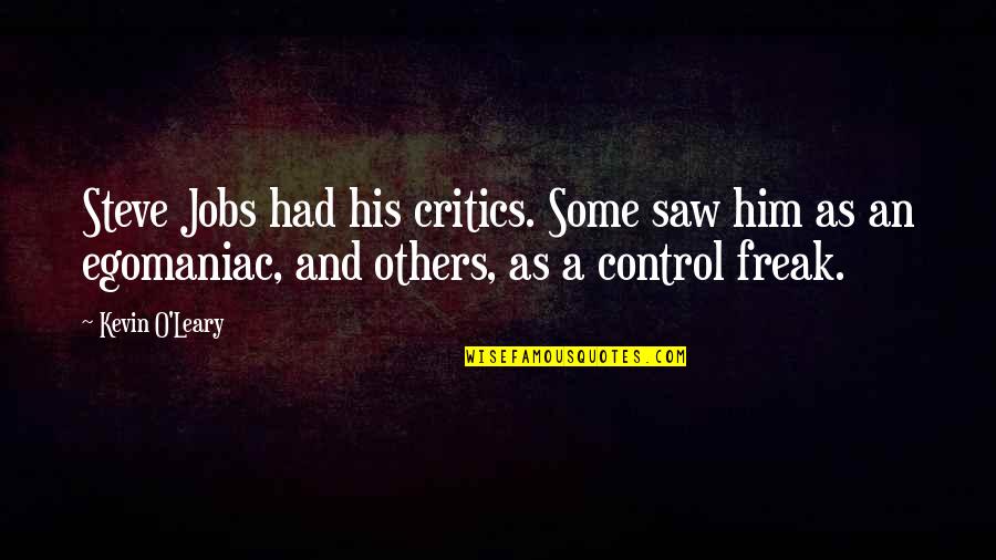 Control Freak Quotes By Kevin O'Leary: Steve Jobs had his critics. Some saw him