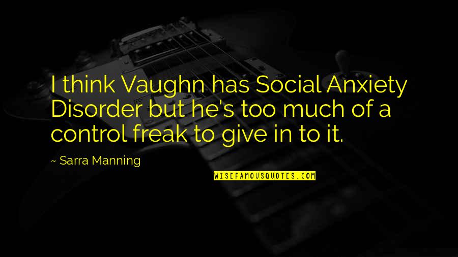 Control Freak Quotes By Sarra Manning: I think Vaughn has Social Anxiety Disorder but
