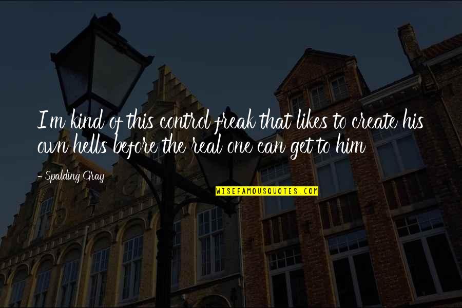 Control Freak Quotes By Spalding Gray: I'm kind of this control freak that likes