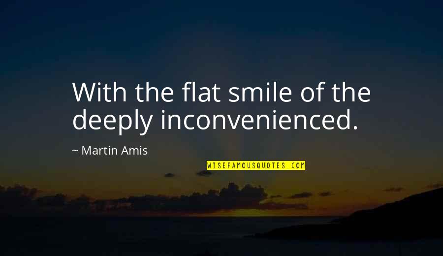 Control In 1984 Quotes By Martin Amis: With the flat smile of the deeply inconvenienced.