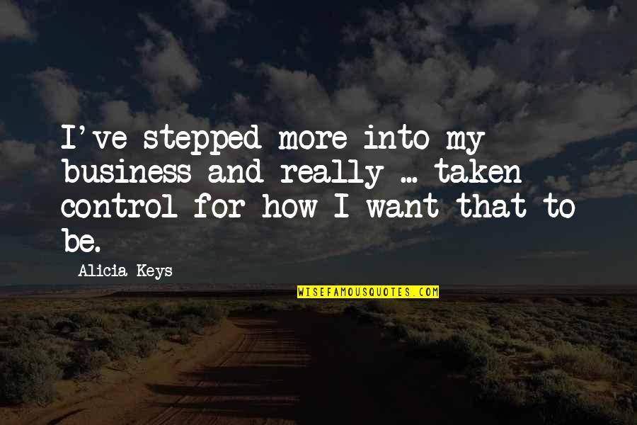 Control In Business Quotes By Alicia Keys: I've stepped more into my business and really