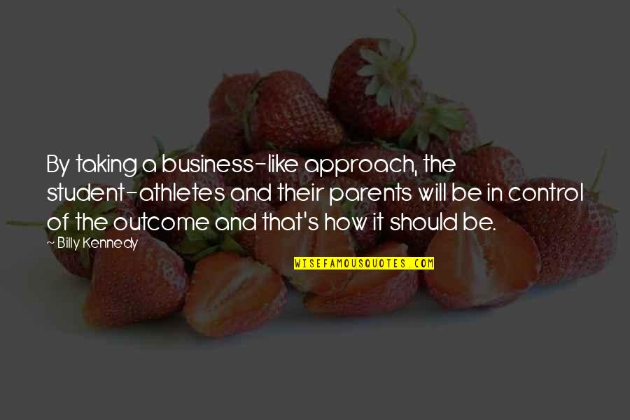 Control In Business Quotes By Billy Kennedy: By taking a business-like approach, the student-athletes and