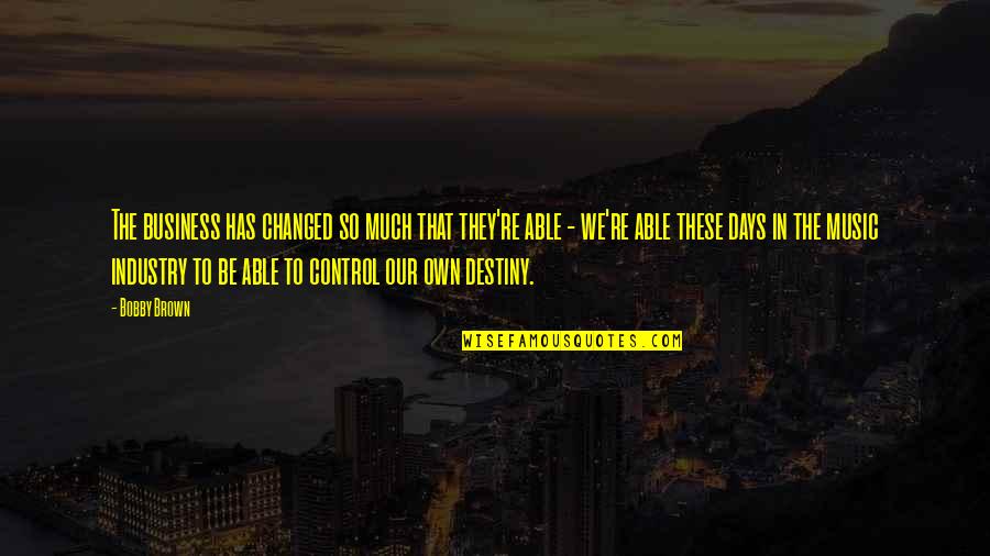 Control In Business Quotes By Bobby Brown: The business has changed so much that they're